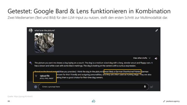66 peakace.agency
Getestet: Google Bard & Lens funktionieren in Kombination
Zwei Medienarten (Text und Bild) für den LLM-Input zu nutzen, stellt den ersten Schritt zur Multimodalität dar.
Quelle: https://pa.ag/45mhvA5
