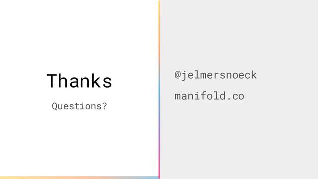 @jelmersnoeck
manifold.co
Thanks
Questions?
