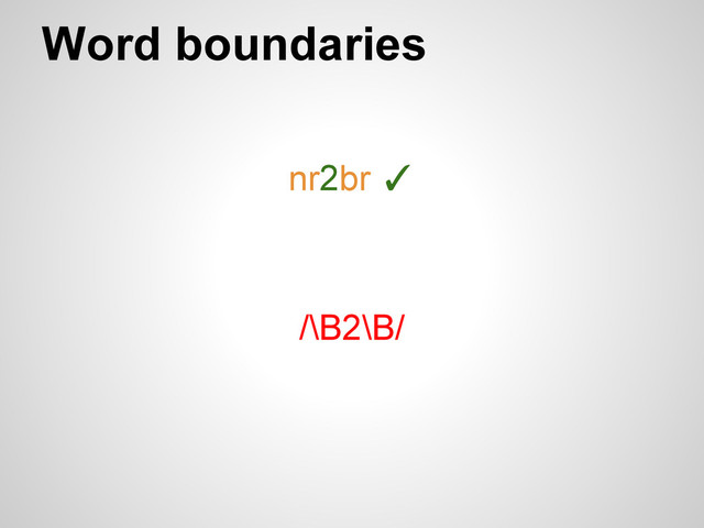 Word boundaries
nr2br ✓
/\B2\B/
