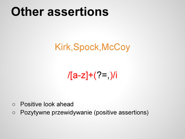 Other assertions
Kirk,Spock,McCoy
/[a-z]+(?=,)/i
○ Positive look ahead
○ Pozytywne przewidywanie (positive assertions)
