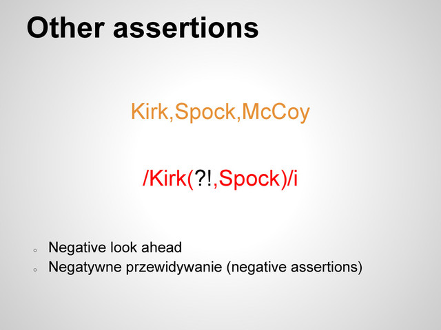 Other assertions
Kirk,Spock,McCoy
/Kirk(?!,Spock)/i
○
Negative look ahead
○
Negatywne przewidywanie (negative assertions)
