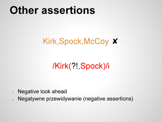 Other assertions
Kirk,Spock,McCoy ✘
/Kirk(?!,Spock)/i
○
Negative look ahead
○
Negatywne przewidywanie (negative assertions)
