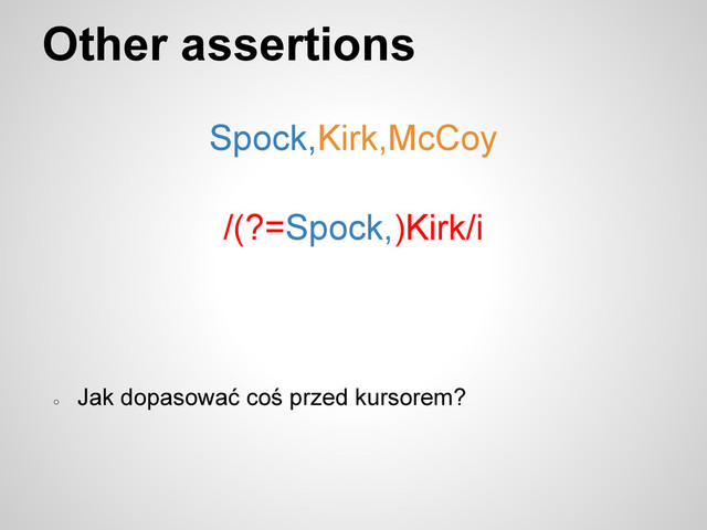 Other assertions
Spock,Kirk,McCoy
/(?=Spock,)Kirk/i
○
Jak dopasować coś przed kursorem?
