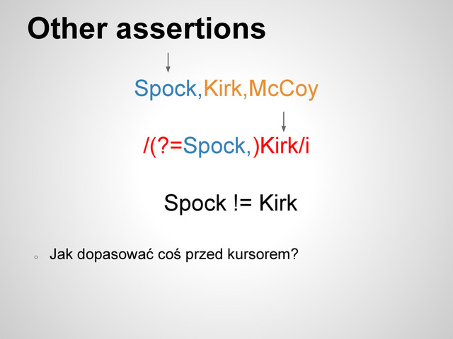 Other assertions
Spock,Kirk,McCoy
/(?=Spock,)Kirk/i
○
Jak dopasować coś przed kursorem?
Spock != Kirk
