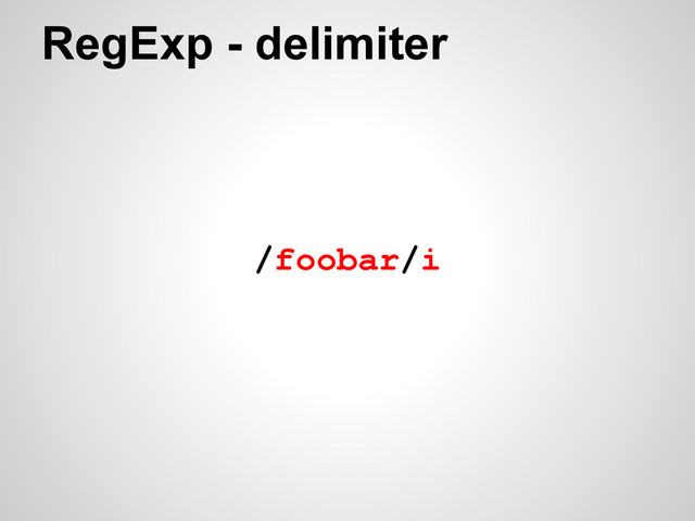 RegExp - delimiter
/foobar/i
