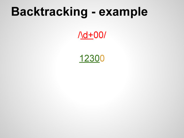 Backtracking - example
/\d+00/
12300

