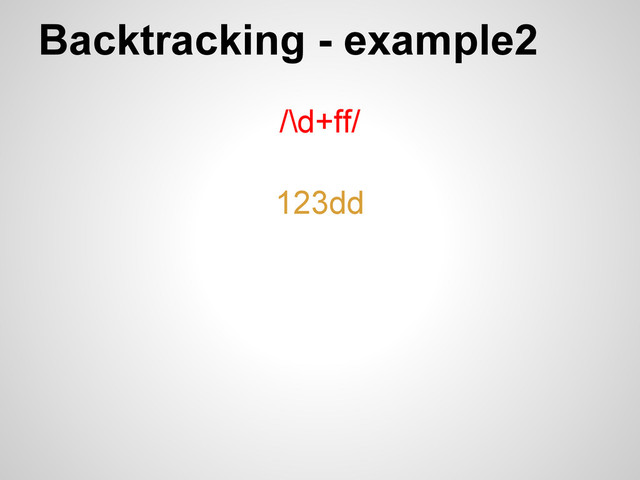 Backtracking - example2
/\d+ff/
123dd
