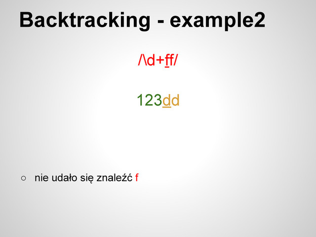 Backtracking - example2
/\d+ff/
123dd
○ nie udało się znaleźć f
