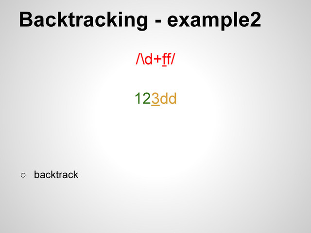 Backtracking - example2
/\d+ff/
123dd
○ backtrack
