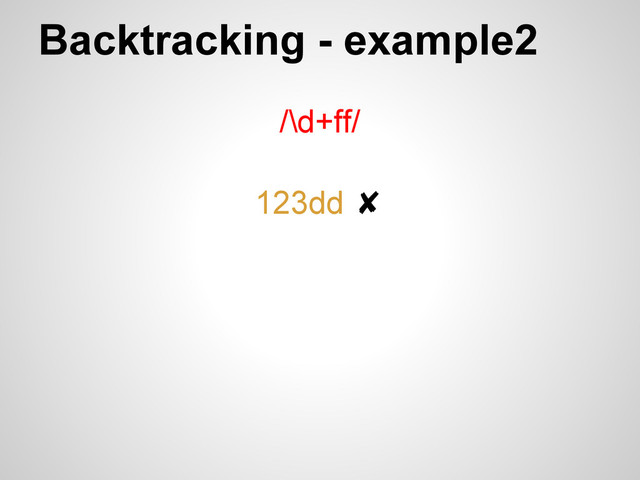Backtracking - example2
/\d+ff/
123dd ✘
