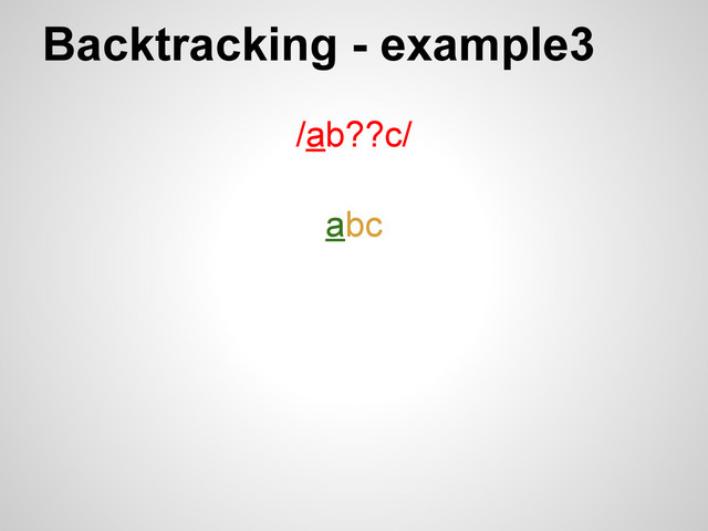 Backtracking - example3
/ab??c/
abc
