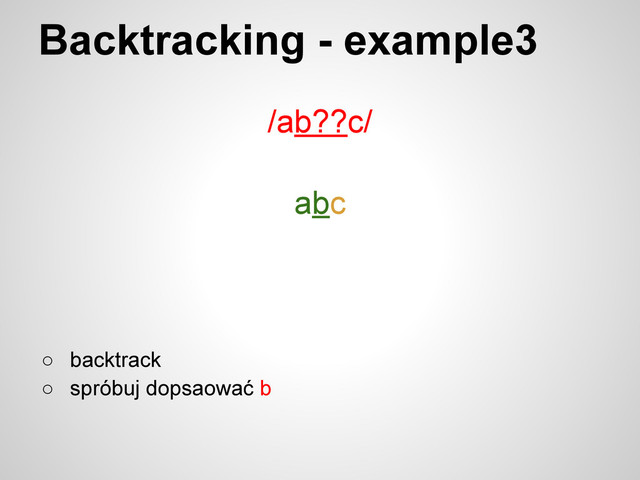 Backtracking - example3
/ab??c/
abc
○ backtrack
○ spróbuj dopsaować b
