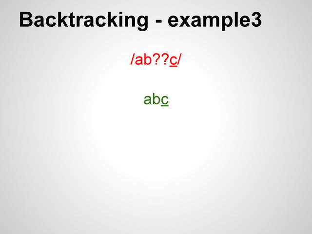 Backtracking - example3
/ab??c/
abc
