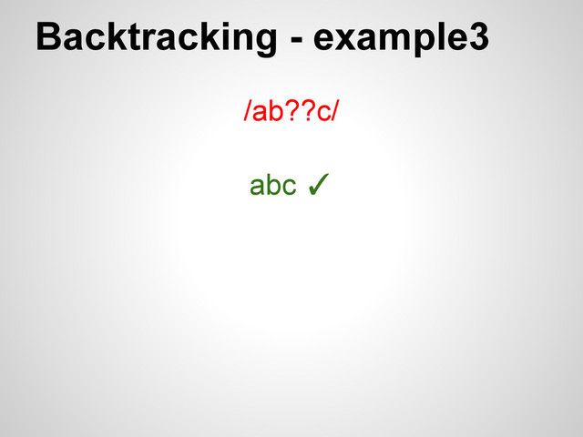 Backtracking - example3
/ab??c/
abc ✓
