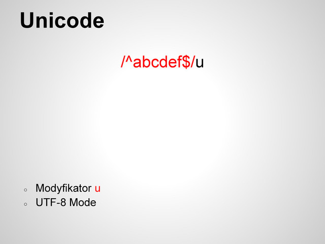 Unicode
/^abcdef$/u
○
Modyfikator u
○
UTF-8 Mode
