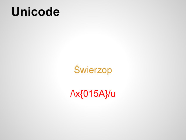 Unicode
Świerzop
/\x{015A}/u
