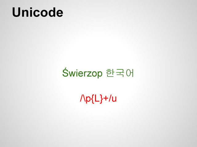 Unicode
Świerzop 한국어
/\p{L}+/u
