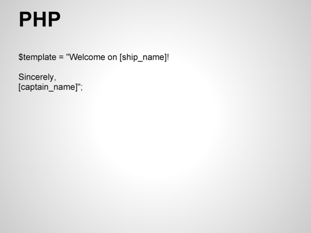 PHP
$template = "Welcome on [ship_name]!
Sincerely,
[captain_name]";
