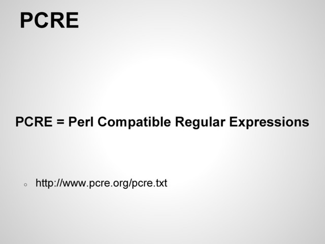 PCRE
PCRE = Perl Compatible Regular Expressions
○
http://www.pcre.org/pcre.txt
