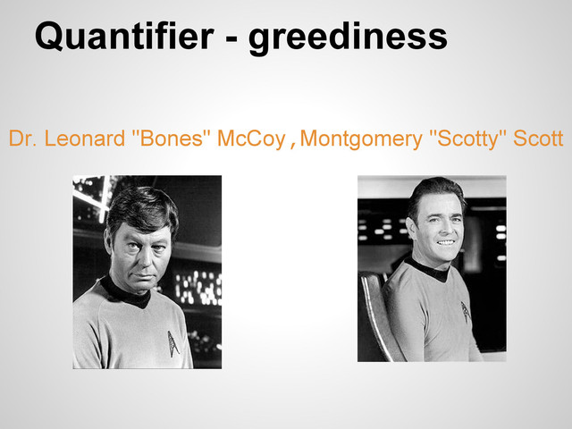 Dr. Leonard "Bones" McCoy,Montgomery "Scotty" Scott
Quantifier - greediness

