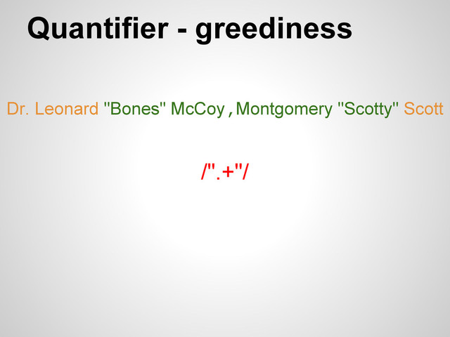 Dr. Leonard "Bones" McCoy,Montgomery "Scotty" Scott
Quantifier - greediness
/".+"/
