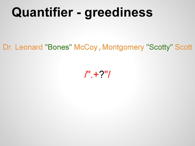 Dr. Leonard "Bones" McCoy,Montgomery "Scotty" Scott
Quantifier - greediness
/".+?"/

