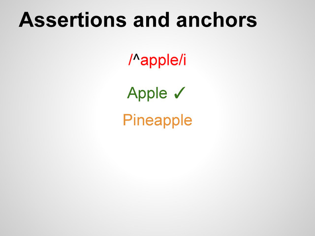 Assertions and anchors
/^apple/i
Apple ✓
Pineapple
