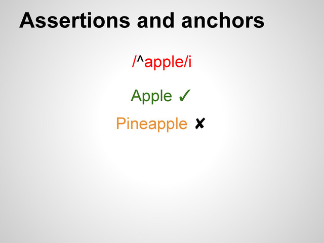 Assertions and anchors
/^apple/i
Apple ✓
Pineapple ✘
