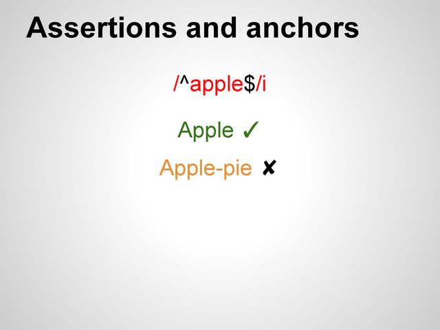 Assertions and anchors
/^apple$/i
Apple ✓
Apple-pie ✘

