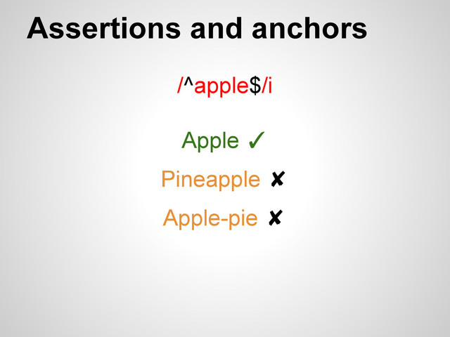 Assertions and anchors
/^apple$/i
Apple ✓
Pineapple ✘
Apple-pie ✘
