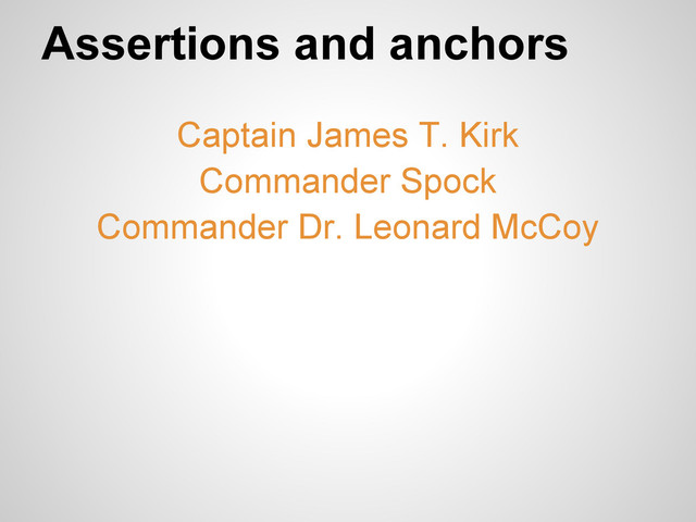 Assertions and anchors
Captain James T. Kirk
Commander Spock
Commander Dr. Leonard McCoy
