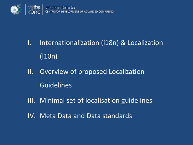 I. Internationalization (i18n) & Localization
(l10n)
II. Overview of proposed Localization
Guidelines
III. Minimal set of localisation guidelines
IV. Meta Data and Data standards
