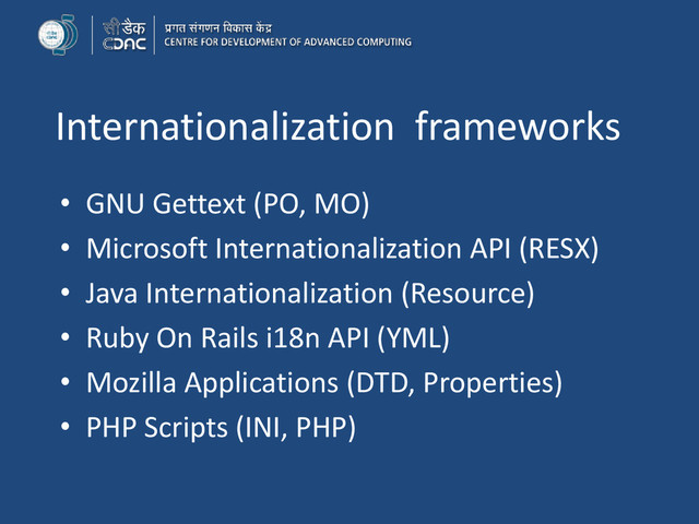 Internationalization frameworks
• GNU Gettext (PO, MO)
• Microsoft Internationalization API (RESX)
• Java Internationalization (Resource)
• Ruby On Rails i18n API (YML)
• Mozilla Applications (DTD, Properties)
• PHP Scripts (INI, PHP)
