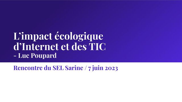 L’impact écologique
d’Internet et des TIC
- Luc Poupard
Rencontre du SEL Sarine / 7 juin 2023
