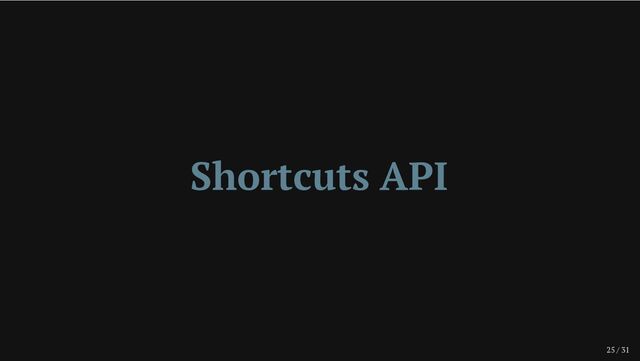 25 / 31
Shortcuts API
