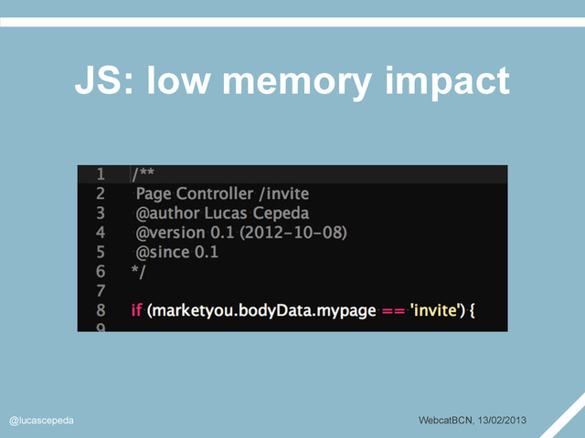 JS: low memory impact
@lucascepeda WebcatBCN, 13/02/2013
