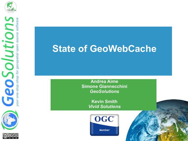 Andrea Aime
Simone Giannecchini
GeoSolutions
Kevin Smith
Vivid Solutions
State of GeoWebCache
