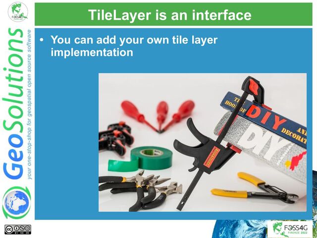 TileLayer is an interface
• You can add your own tile layer
implementation
