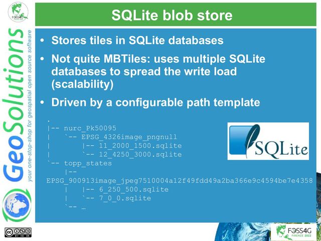SQLite blob store
• Stores tiles in SQLite databases
• Not quite MBTiles: uses multiple SQLite
databases to spread the write load
(scalability)
• Driven by a configurable path template
.
|-- nurc_Pk50095
| `-- EPSG_4326image_pngnull
| |-- 11_2000_1500.sqlite
| `-- 12_4250_3000.sqlite
`-- topp_states
|--
EPSG_900913image_jpeg7510004a12f49fdd49a2ba366e9c4594be7e4358
| |-- 6_250_500.sqlite
| `-- 7_0_0.sqlite
`-- …

