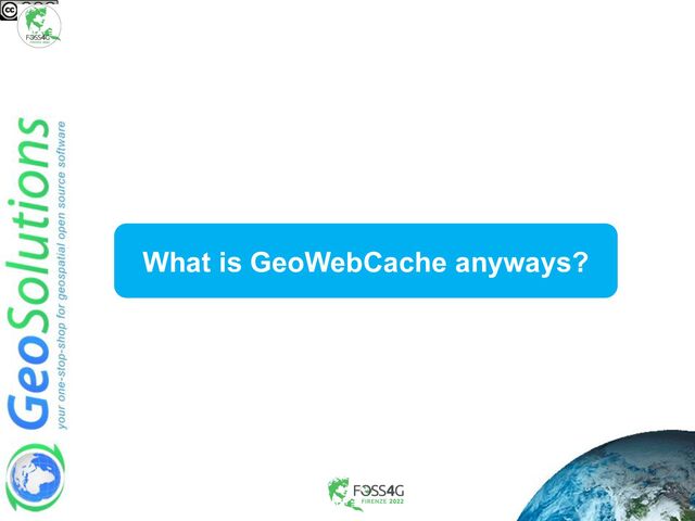 What is GeoWebCache anyways?
