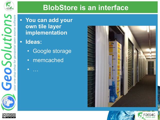 BlobStore is an interface
• You can add your
own tile layer
implementation
• Ideas:
• Google storage
• memcached
• …
