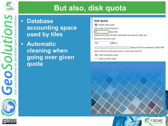 But also, disk quota
• Database
accounting space
used by tiles
• Automatic
cleaning when
going over given
quota
