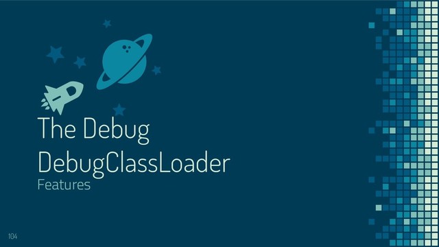The Debug
DebugClassLoader
Features
104
