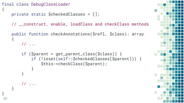 122
final class DebugClassLoader
{
private static $checkedClasses = [];
// __construct, enable, loadClass and checkClass methods
public function checkAnnotations($refl, $class): array
{
// ...
if ($parent = get_parent_class($class)) {
if (!isset(self::$checkedClasses[$parent])) {
$this->checkClass($parent);
}
}
// ...
}
}
