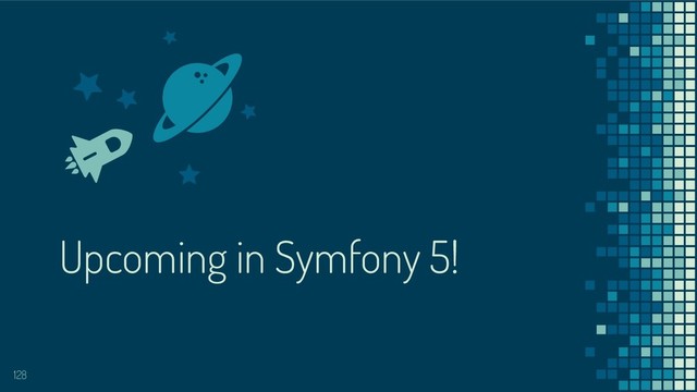 Upcoming in Symfony 5!
128
