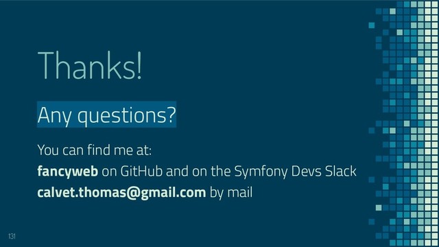Thanks!
Any questions?
You can find me at:
fancyweb on GitHub and on the Symfony Devs Slack
calvet.thomas@gmail.com by mail
131
