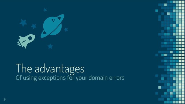 The advantages
Of using exceptions for your domain errors
34
