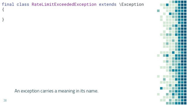 An exception carries a meaning in its name.
38
final class RateLimitExceededException extends \Exception
{
}
