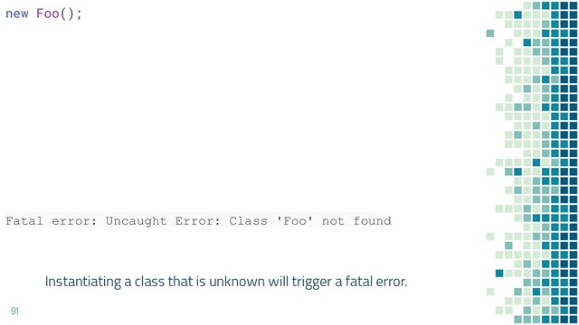Instantiating a class that is unknown will trigger a fatal error.
91
new Foo();
Fatal error: Uncaught Error: Class 'Foo' not found
