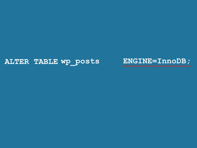 ALTER TABLE ENGINE=InnoDB;
wp_posts
